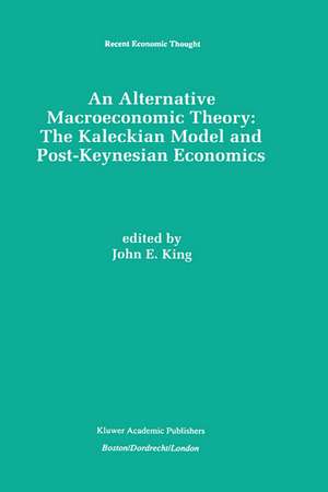 An Alternative Macroeconomic Theory: The Kaleckian Model and Post-Keynesian Economics de John E. King