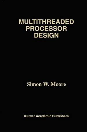 Multithreaded Processor Design de Simon W. Moore