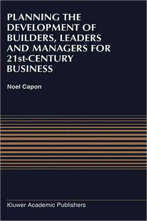 Planning the Development of Builders, Leaders and Managers for 21st-Century Business: Curriculum Review at Columbia Business School de N. Capon