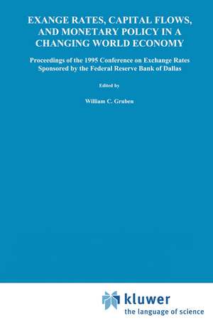 Exchange Rates, Capital Flows, and Monetary Policy in a Changing World Economy: Proceedings of a Conference Federal Reserve Bank of Dallas Dallas, Texas September 14–15, 1995 de William C. Gruben