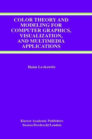 Color Theory and Modeling for Computer Graphics, Visualization, and Multimedia Applications de Haim Levkowitz