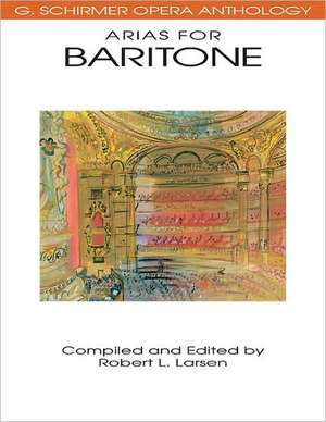 Arias for Baritone: G. Schirmer Opera Anthology de Robert L. Larsen