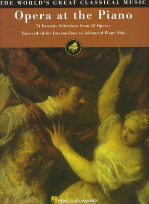 Opera at the Piano: 74 Favorite Selections from 45 Operas de Hal Leonard Publishing Corporation