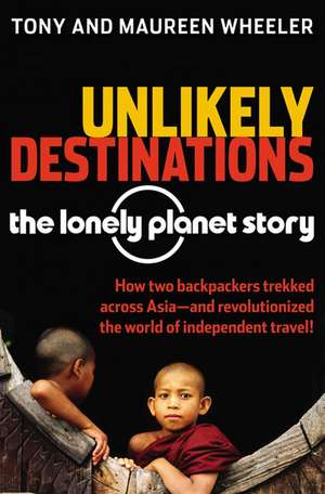 Unlikely Destinations: The Lonely Planet Story de Tony Wheeler