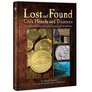 Lost and Found Coin Hoards Abd Treasures: Illustrated Stories of the Greatest American Troves and Their Discoveries de Q. David Bowers