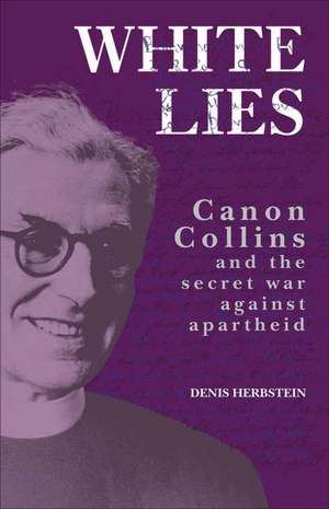 White Lies: Canon Collins and the Secret War Against Apartheid de Denis Herbstein