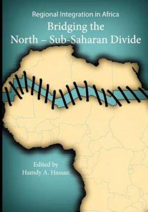 Regional Integration in Africa. Bridging the North-Sub-Saharan Divide de Hamdy A. Hassan