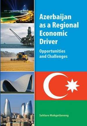 Azerbaijan as a Regional Economic Driver de Sehlare Makgetlaneng