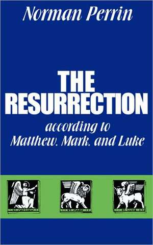 The Resurrection According to Matthew, Mark and Luke de Norman Perrin