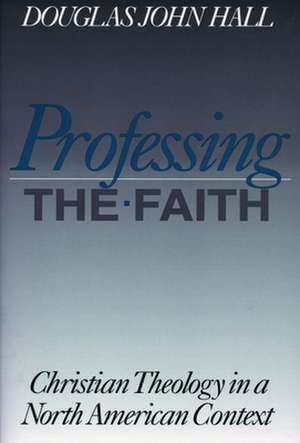 Professing the Faith: Jesus, Authorities, Disciples de Douglas John Hall