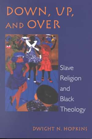 Down, Up, and Over: Slave Religion and Black Theology de Dwight N. Hopkins