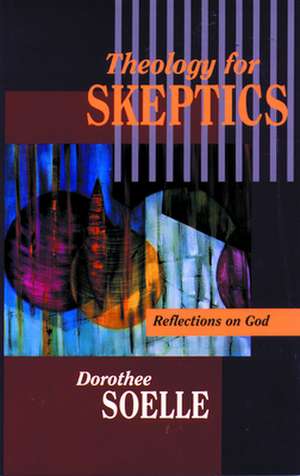 Theology for Skeptics de Dorothee Soelle