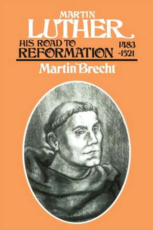 Martin Luther: His Road to Reformation 1483-1521 de Martin Brecht