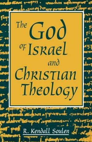 God of Israel and Christian Theology: An Introduction to It's Traditions and Tasks de Kendall Soulen