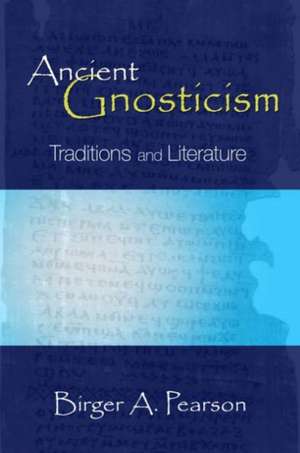 Ancient Gnosticism: Traditions and Literature de Birger A. Pearson