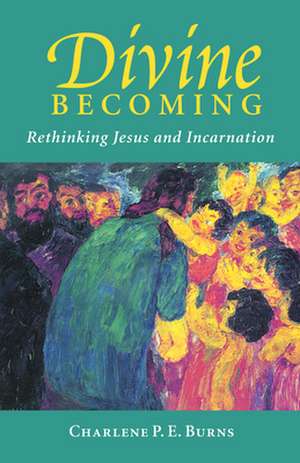 Divine Becoming: Rethinking Jesus and Incarnation de Burns