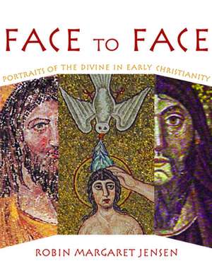 Face to Face: Portraits of the Divine in Early Christianity de Robin M. Jensen