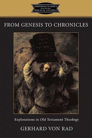 From Genesis to Chronicles: Explorations in Old Testament Theology de Gerhard Von Rad