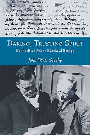 Daring, Trusting Spirit: Bonhoeffer's Friend Eberhard Bethge de John W. de Gruchy