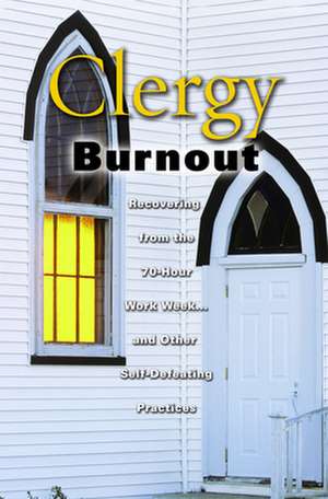 Clergy Burnout: Recovering from the 70-Hour Work Week... and Other Self-Defeating Practices de John Frederick Lehr