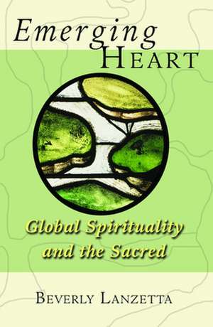 Emerging Heart: Global Spirituality and the Sacred de Beverly Lanzetta