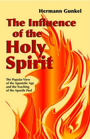 The Influence of the Holy Spirit: The Popular View of the Apostolic Age and the Teaching of the Apostle Paul de Hermann Gunkel