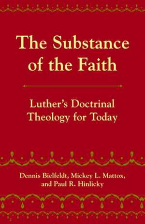 The Substance of the Faith: Luther's Doctrinal Theology for Today de Dennis D. Bielfeldt