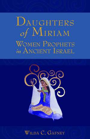 Daughters of Miriam: Women Prophets in Ancient Israel de Wilda C. Gafney