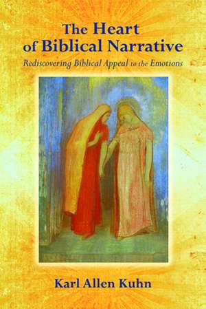 The Heart of Biblical Narrative: Rediscovering Biblical Appeal to the Emotions de Karl Allen Kuhn