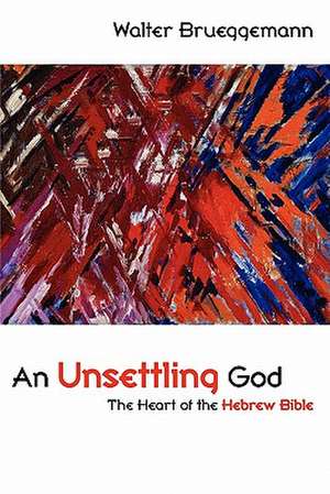 An Unsettling God: The Heart of the Hebrew Bible de Walter Brueggemann