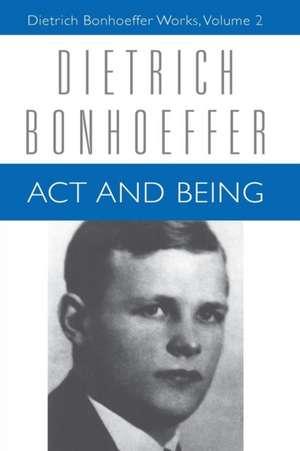 Act and Being: Transcendental Philosophy and Ontology in Systematic Theology de Dietrich Bonhoeffer