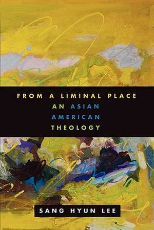 From a Liminal Place: An Asian American Theology de Sang Hyun Lee