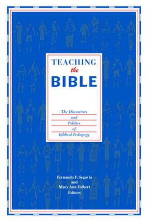 Teaching the Bible: The Discourses and Politics of Biblical Pedagogy de Fernando F. Segovia