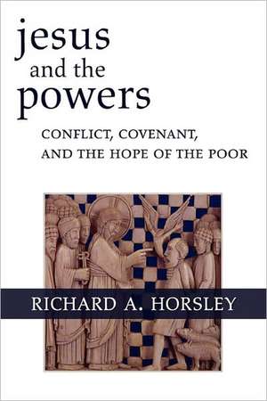 Jesus and the Powers: Conflict, Covenant, and the Hope of the Poor de Richard A. Horsley