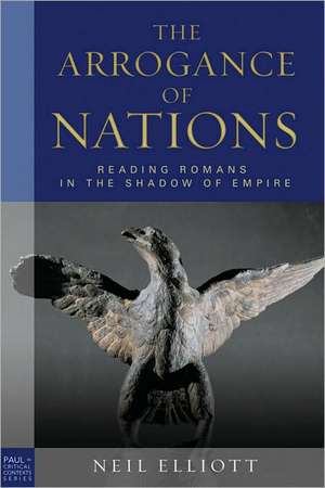 The Arrogance of Nations: Reading Romans in the Shadow of Empire de Neil Elliott