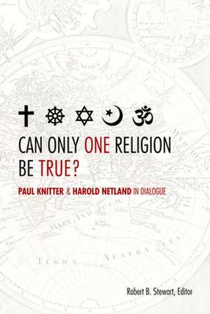 Can Only One Religion Be True?: Paul Knitter and Harold Netland in Dialogue de Robert B. Stewart