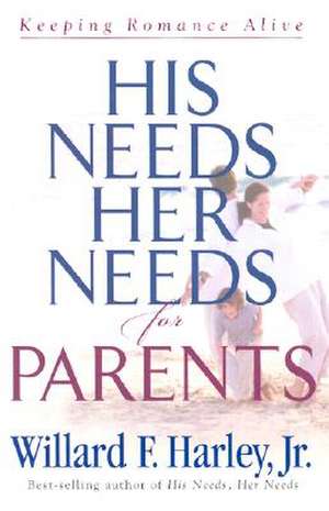 His Needs, Her Needs for Parents: Keeping Romance Alive de Jr. Harley, Willard F.