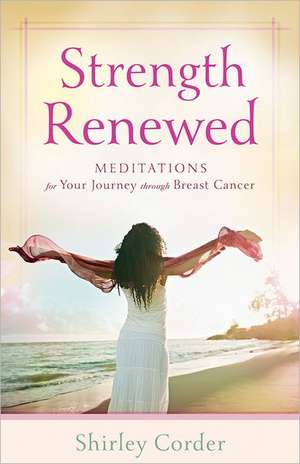 Strength Renewed – Meditations for Your Journey through Breast Cancer de Shirley Corder