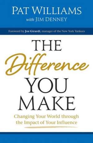 The Difference You Make: Changing Your World Through the Impact of Your Influence de Pat Williams