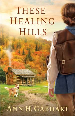 These Healing Hills de Ann H. Gabhart