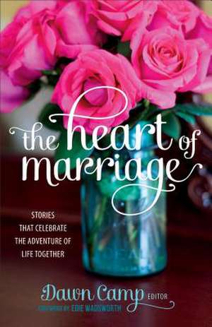 The Heart of Marriage de Dawn Camp