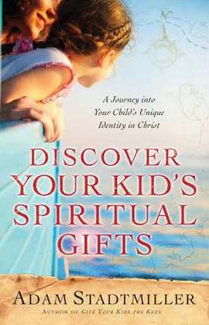 Discover Your Kid's Spiritual Gifts: A Journey Into Your Child's Unique Identity in Christ de Adam Stadtmiller