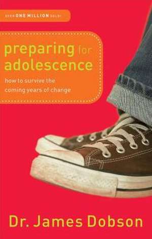 Preparing for Adolescence – How to Survive the Coming Years of Change de Dr. James Dobson