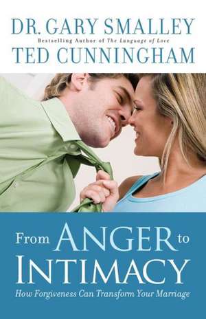 From Anger to Intimacy – How Forgiveness Can Transform Your Marriage de Dr Gary Smalley