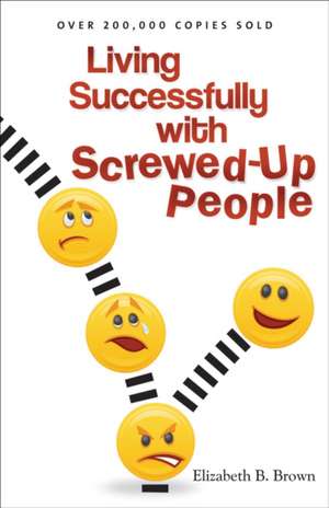 Living Successfully with Screwed–Up People de Elizabeth B. Brown