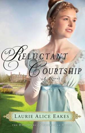 A Reluctant Courtship – A Novel de Laurie Alice Eakes