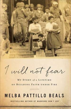 I Will Not Fear – My Story of a Lifetime of Building Faith under Fire de Melba Pattillo Beals