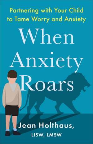 When Anxiety Roars de Holthaus Jean Lisw Lmsw