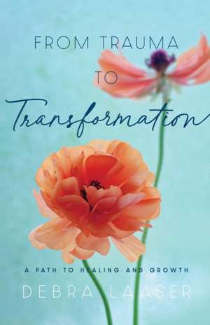 From Trauma to Transformation – A Path to Healing and Growth de Debra Laaser