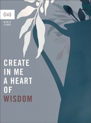 Create in Me a Heart of Wisdom de Grace P. Cho